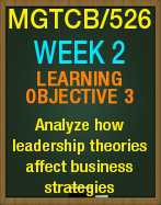 MGTCB/526 COMPETENCY 2 LO3: Analyze how leadership theories affect business strategies.
